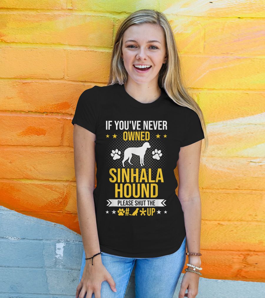 If You've Never Owned Sinhala Hound Please Shut The Paw Up T-Shirt