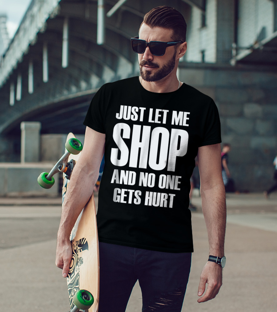 Just Let Me Shop And No One Gets Hurt T-Shirt