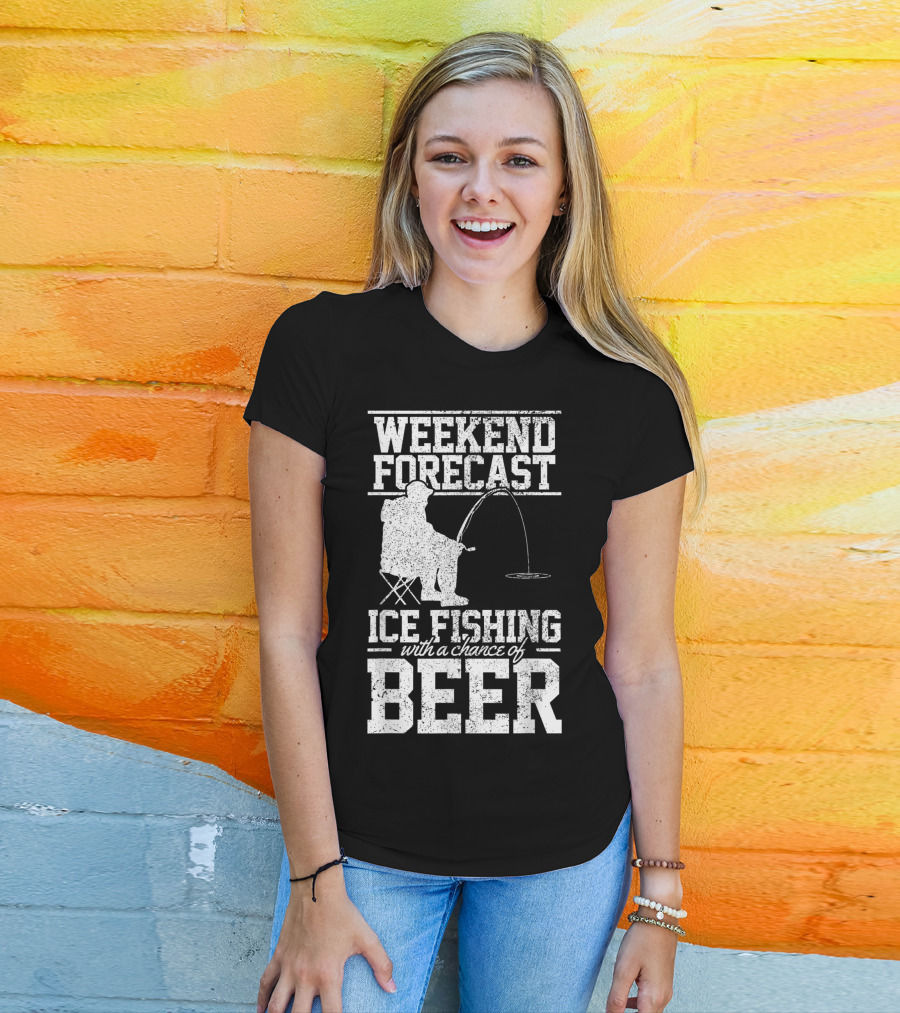 Weekend Forecast Ice Fishing With A Chance Of Beer T-Shirt