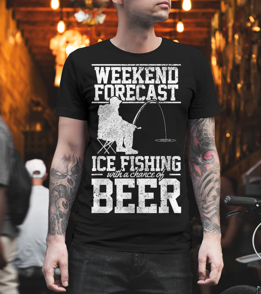 Weekend Forecast Ice Fishing With A Chance Of Beer T-Shirt