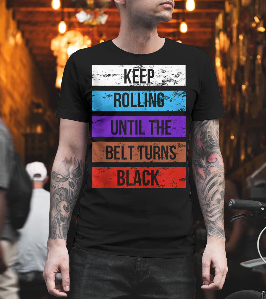 Keep Rolling Until the Belt Turns Black Brazilian Jiu Jitsu for BJJ Lovers Tank T-Shirt