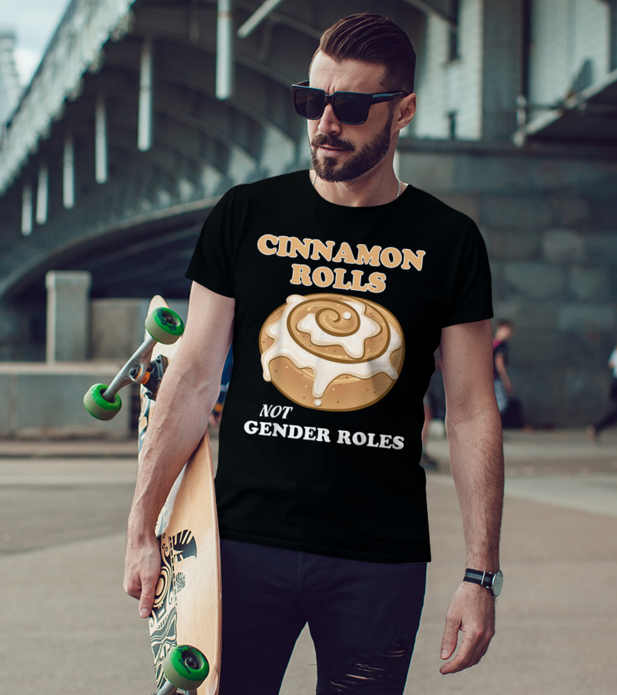 Cinnamon Rolls Not Gender Roles Feminist Equality T-Shirt