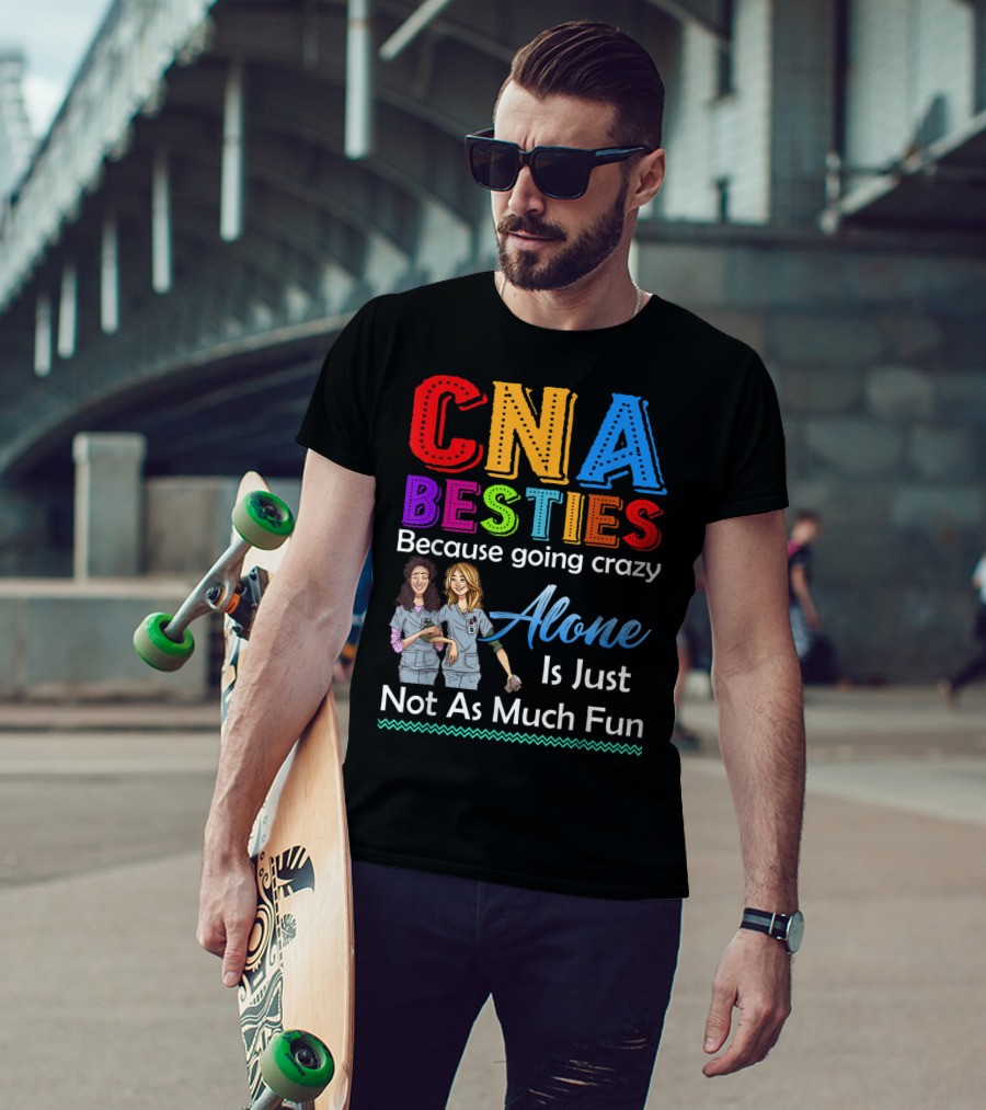 CNA Besties Because Going Crazy Alone Is Just Not As Much Fun T-Shirt