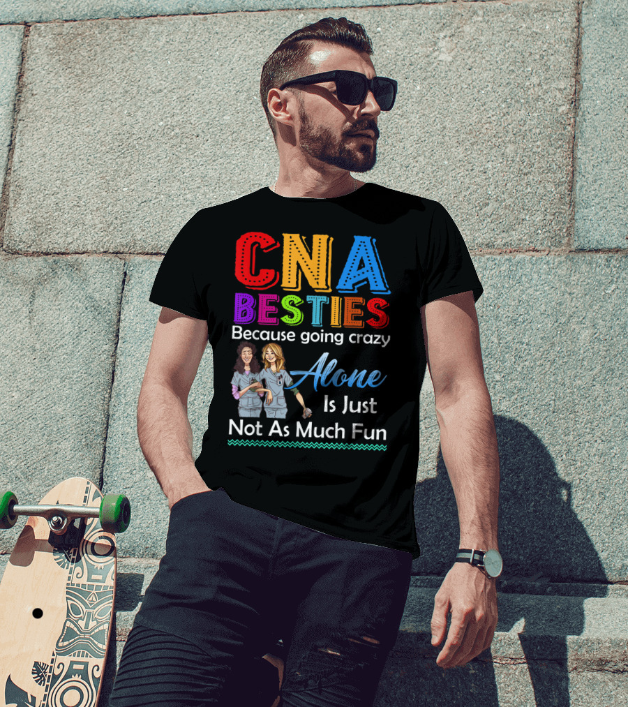 CNA Besties Because Going Crazy Alone Is Just Not As Much Fun T-Shirt