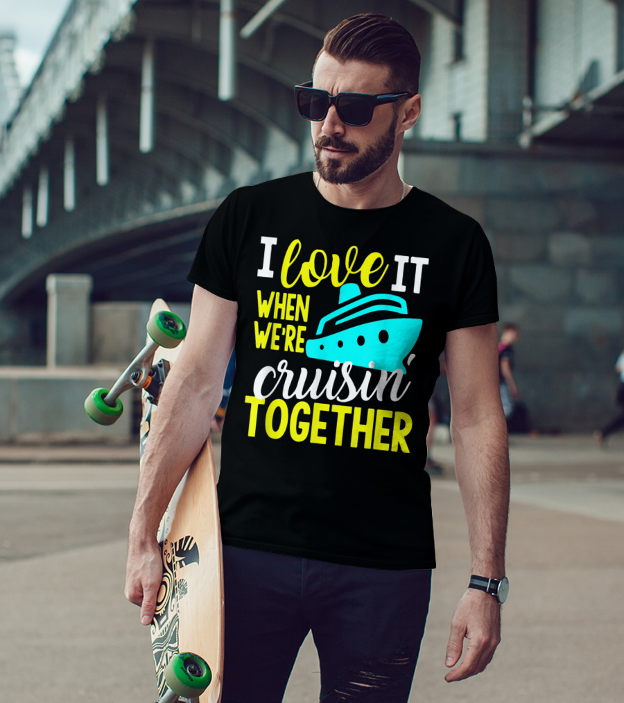 I Love It When We're Cruisin' Together T-Shirt