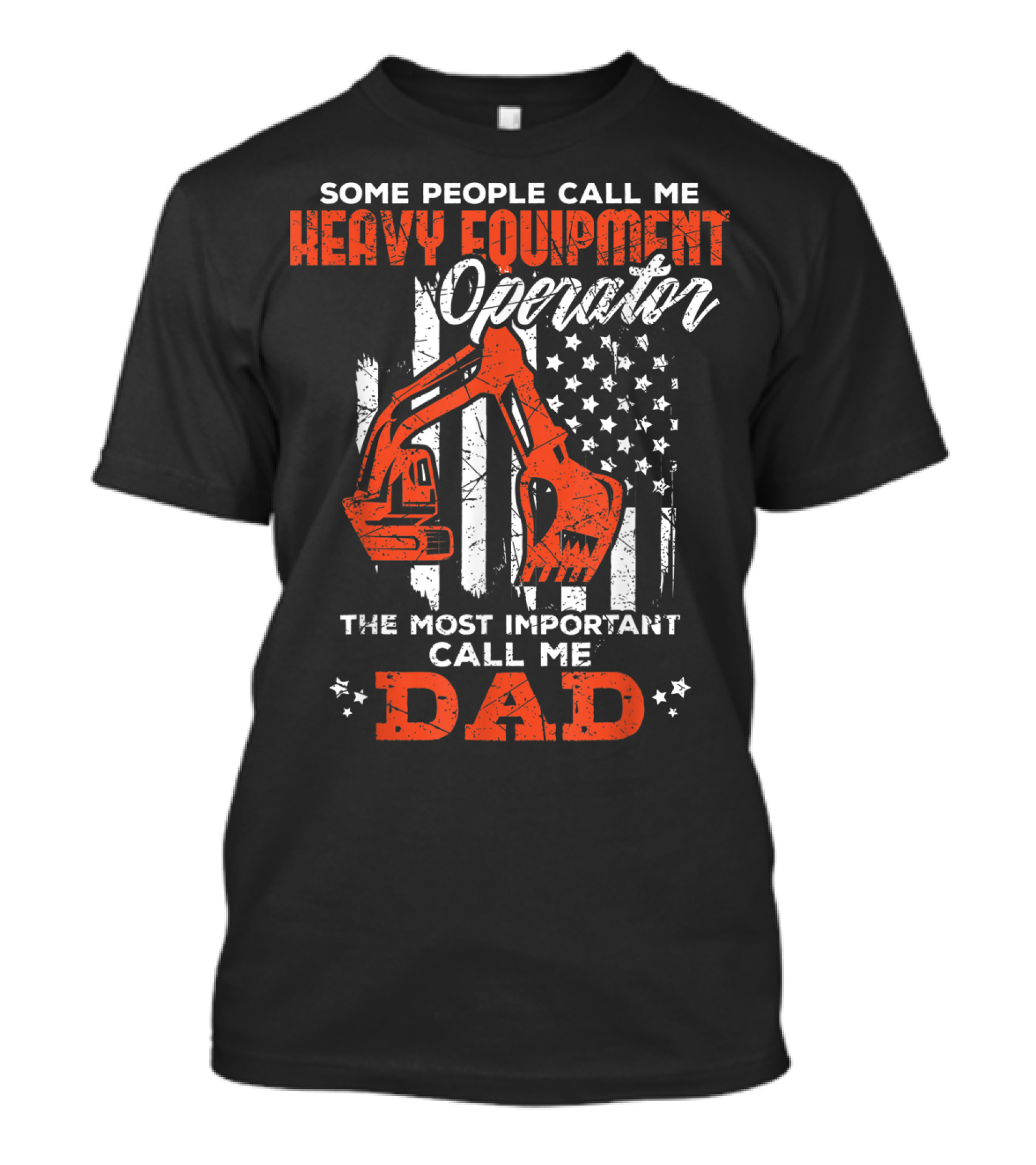 Some People Call Me Heavy Equipment Operator The Most Important Call Me Dad USA Flag T-Shirt