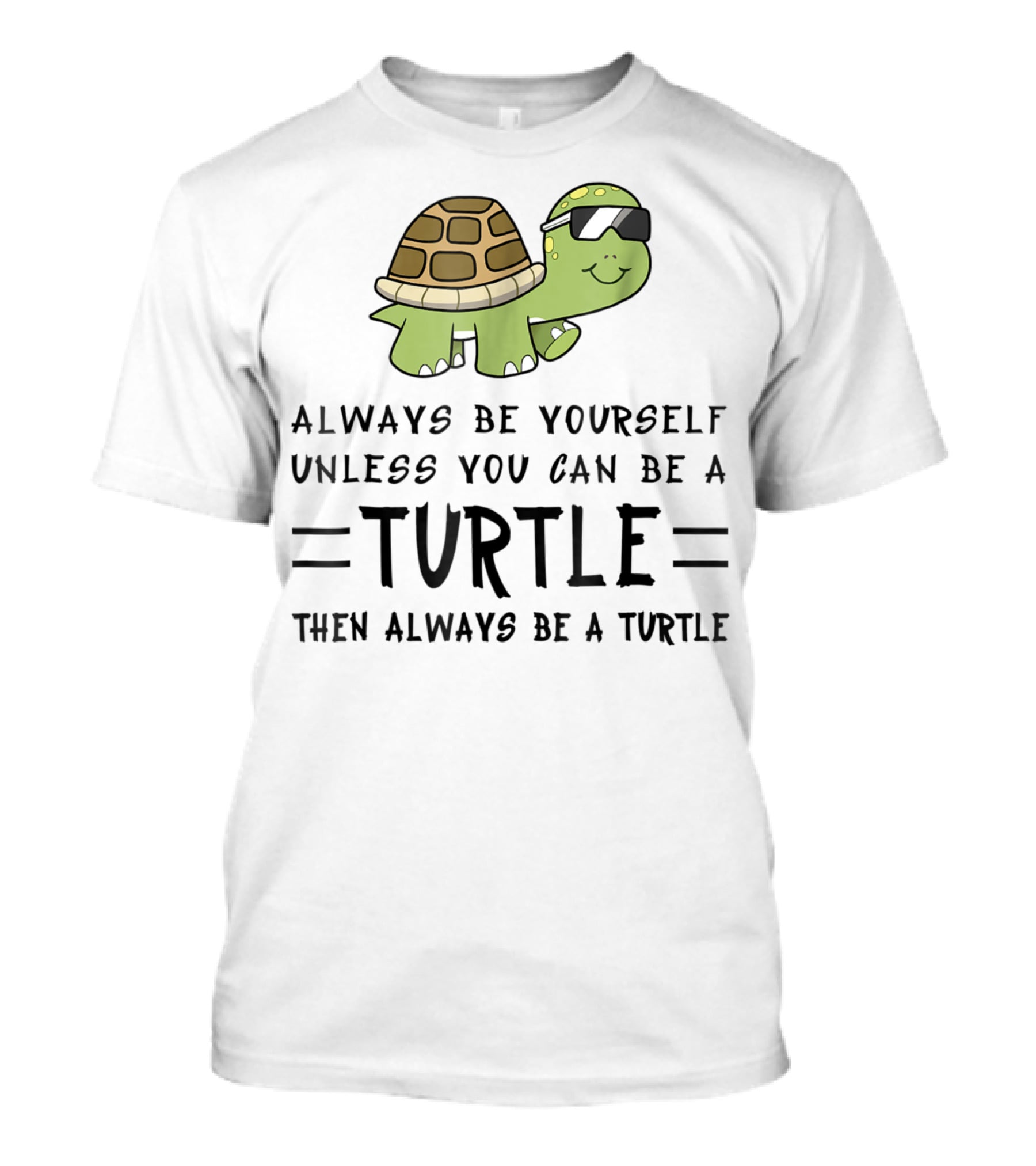 Always Be Yourself Unless You Can Be A Turtle Then Always Be A Turtle T-Shirt