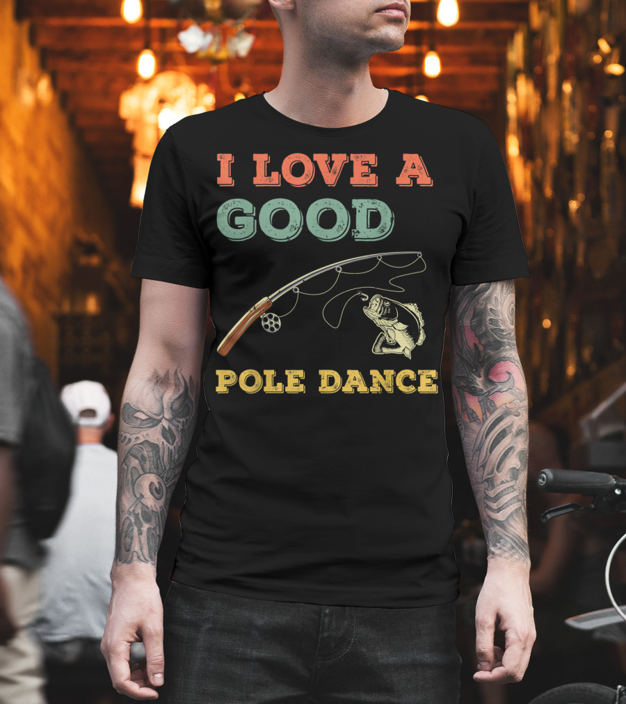 I Love A Good Pole Dance Fishing Bass T-Shirt