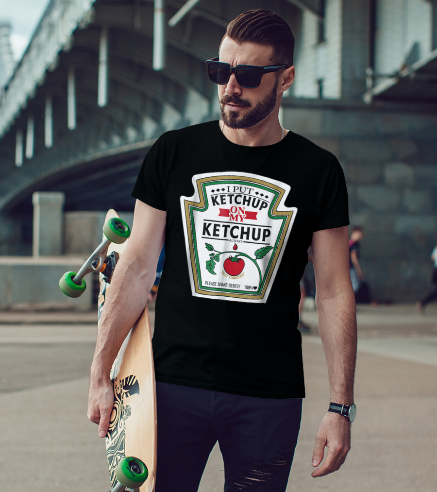 I Put Ketchup On My Ketchup Always Best Tomatoes Please Shake Gently 100% T-Shirt