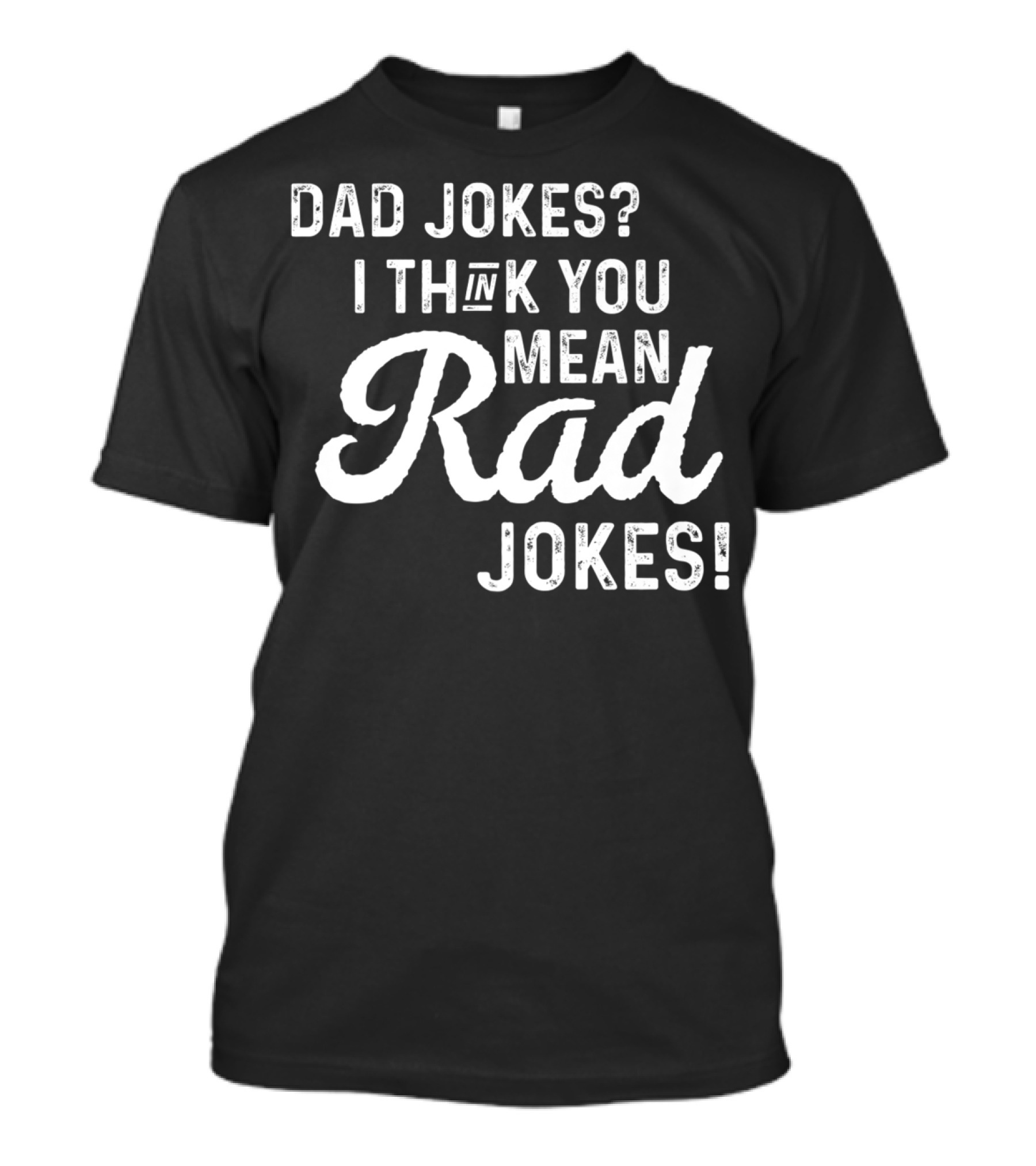 Mens Dad Jokes I Think You Mean Rad Jokes Fathers T-Shirt