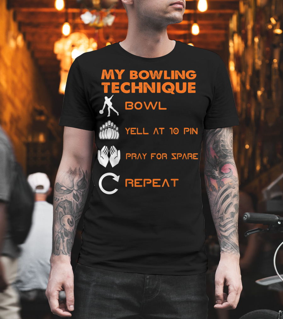 My Bowling Technique Bowl Yell At 10 Pin Pray For Spare Repeat T-Shirt