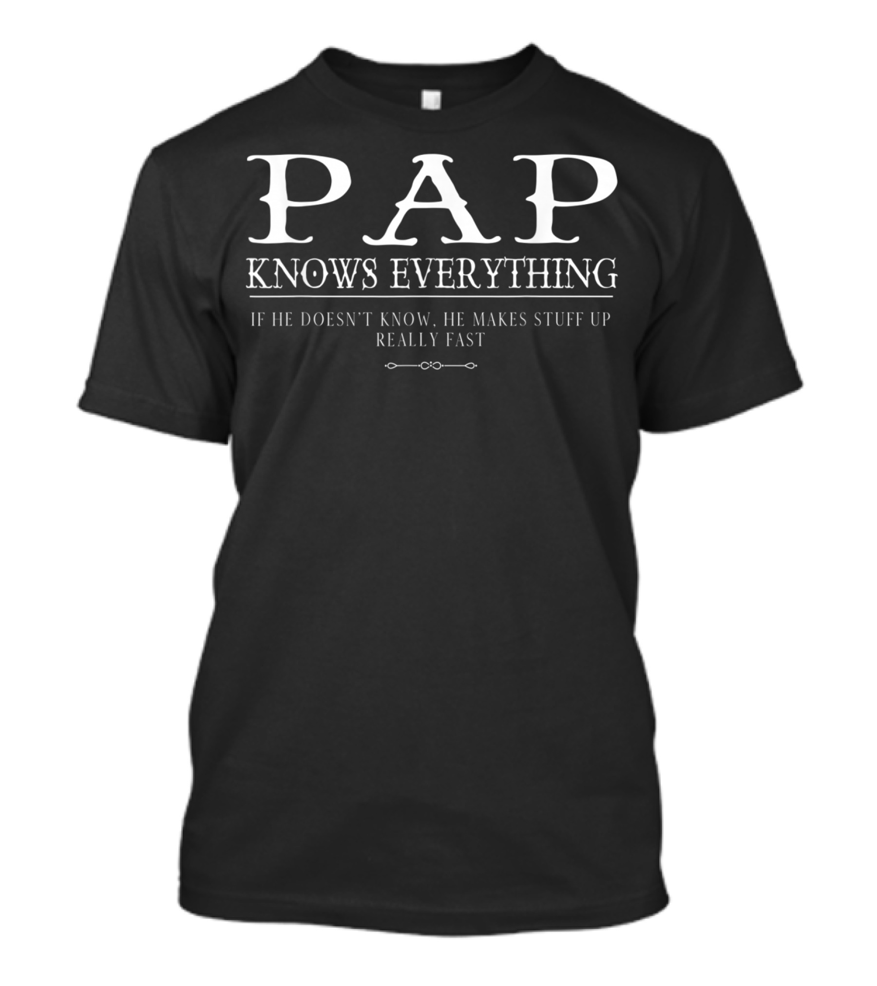 PAP Knows Everything If He Doesn't Know He Makes Stuff Up Really Fast T-Shirt