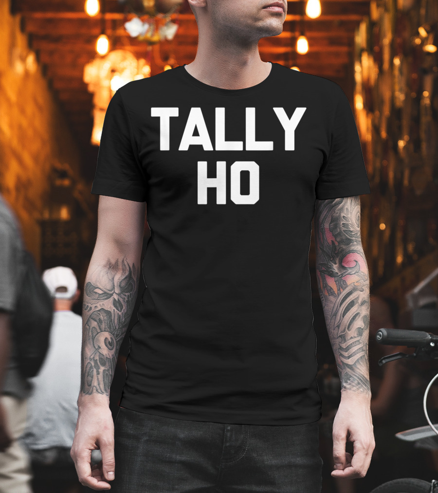 Tally Ho Funny Saying Sarcastic Novelty Shirt Comedy Phrase T-Shirt