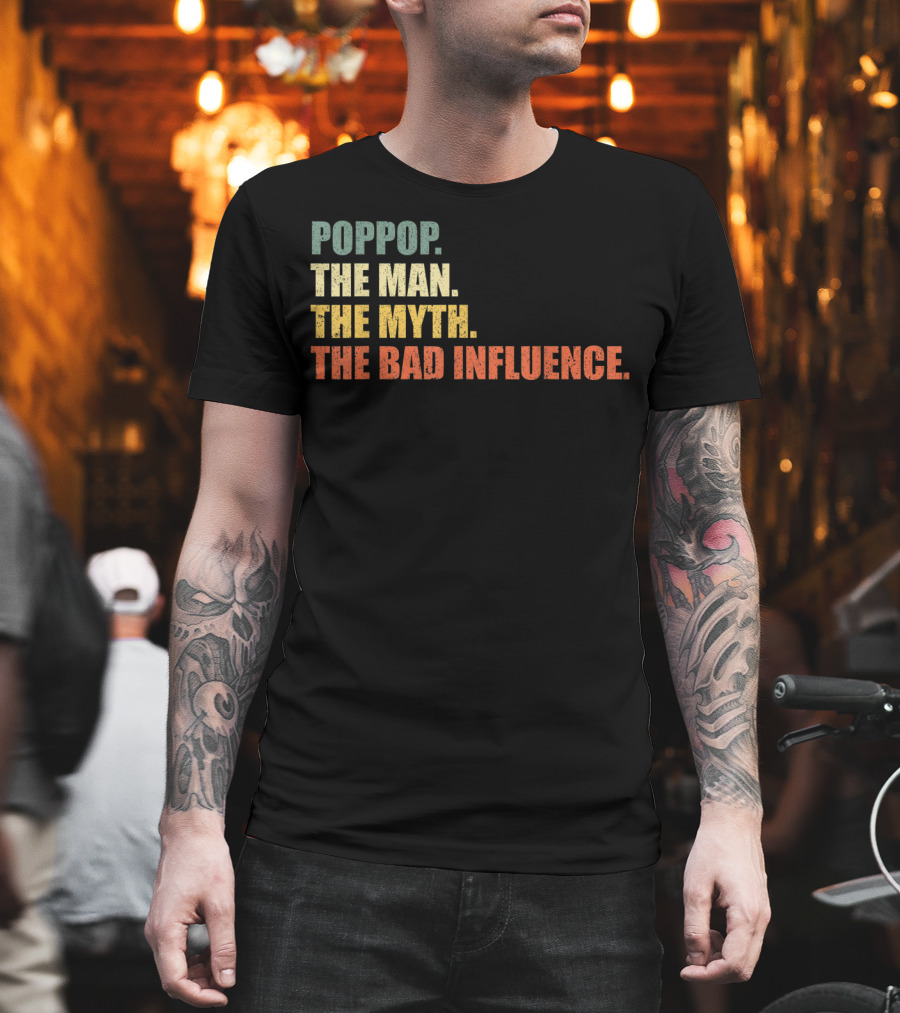 Poppop The Man The Myth The Bad Influence T-Shirt