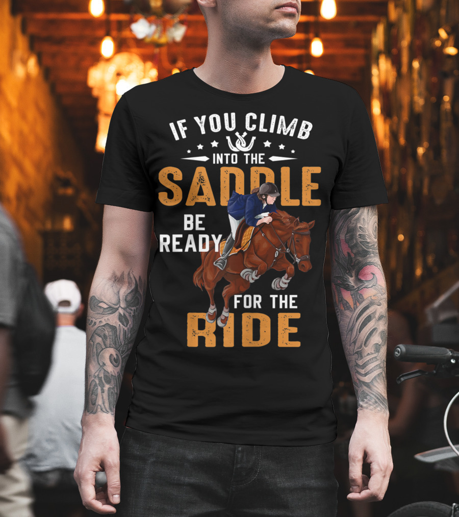 If You Climb Into the Saddle Be Ready for the Ride T-Shirt