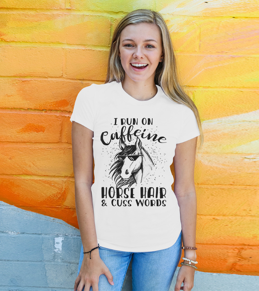 I Run On Caffeine Horse Hair And Cuss Words T-Shirt