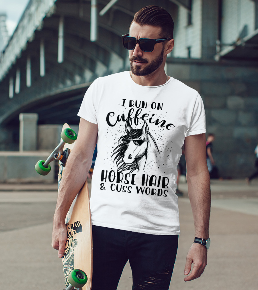 I Run On Caffeine Horse Hair And Cuss Words T-Shirt