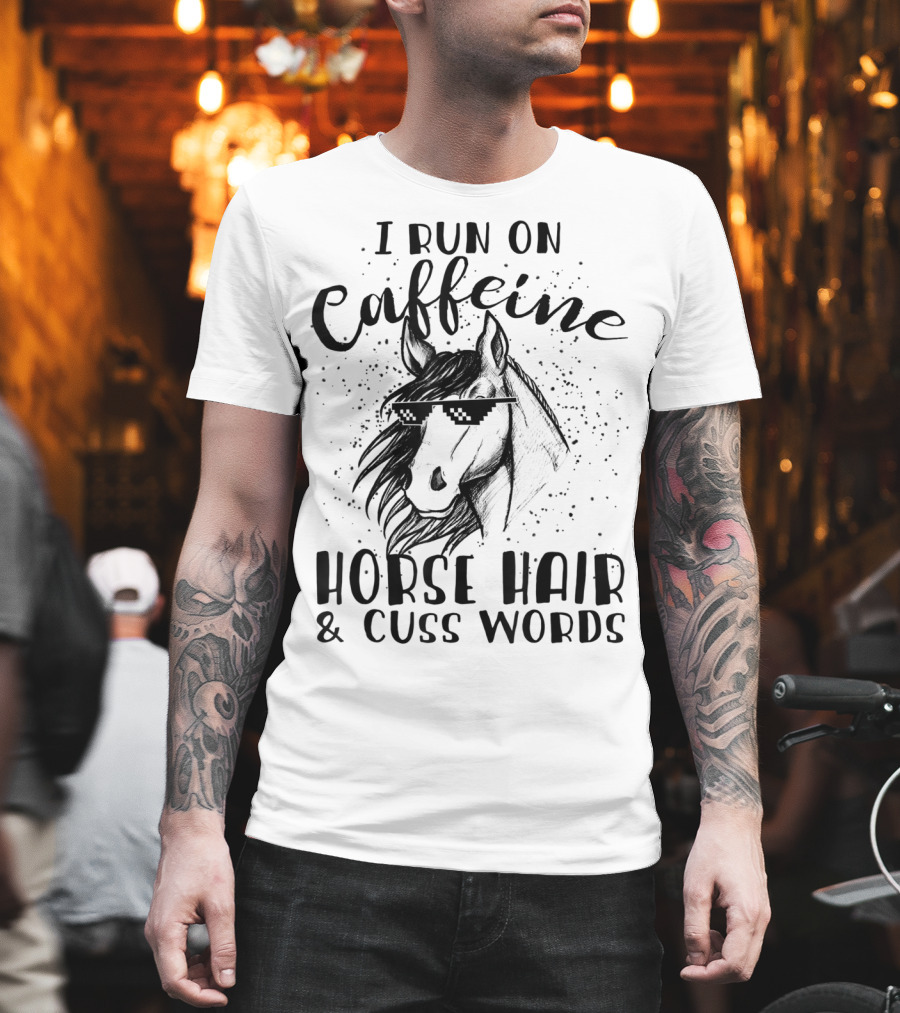 I Run On Caffeine Horse Hair And Cuss Words T-Shirt