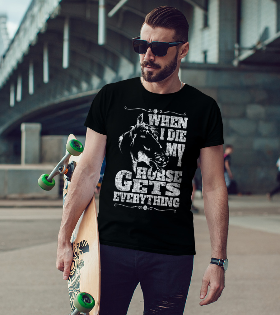 When I Die My Horse Gets Everything T-Shirt
