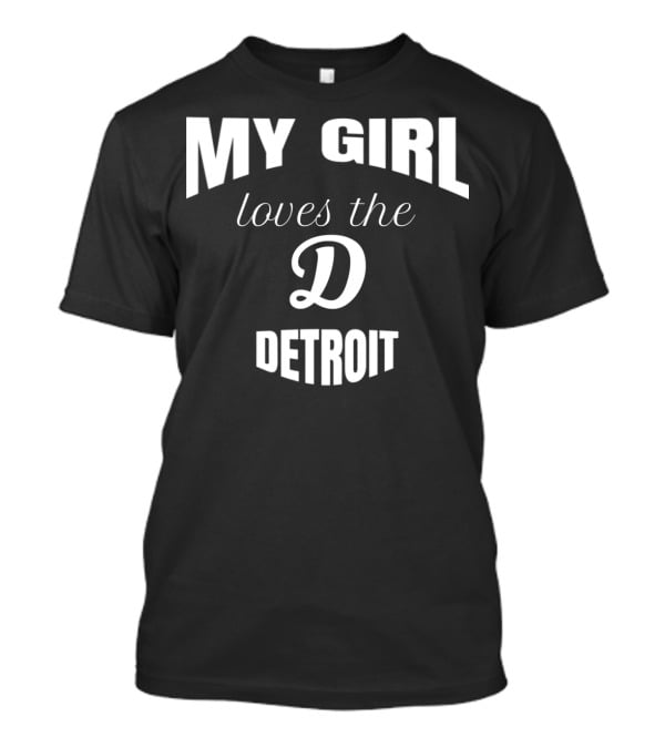 My Girl Loves The D Detroit T-Shirt
