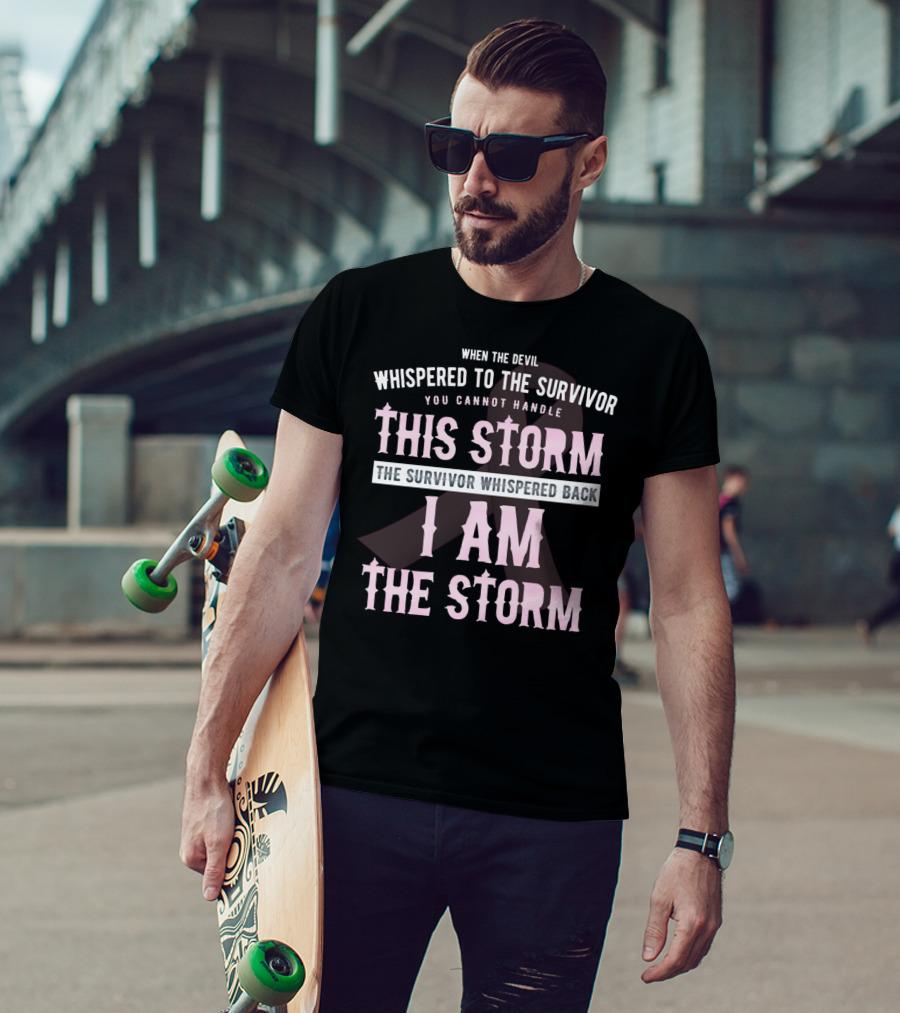 When The Devil Whispered To The Survivor You Cannot Handle This Storm The Survivor Whispered Back I Am The Storm T-Shirt