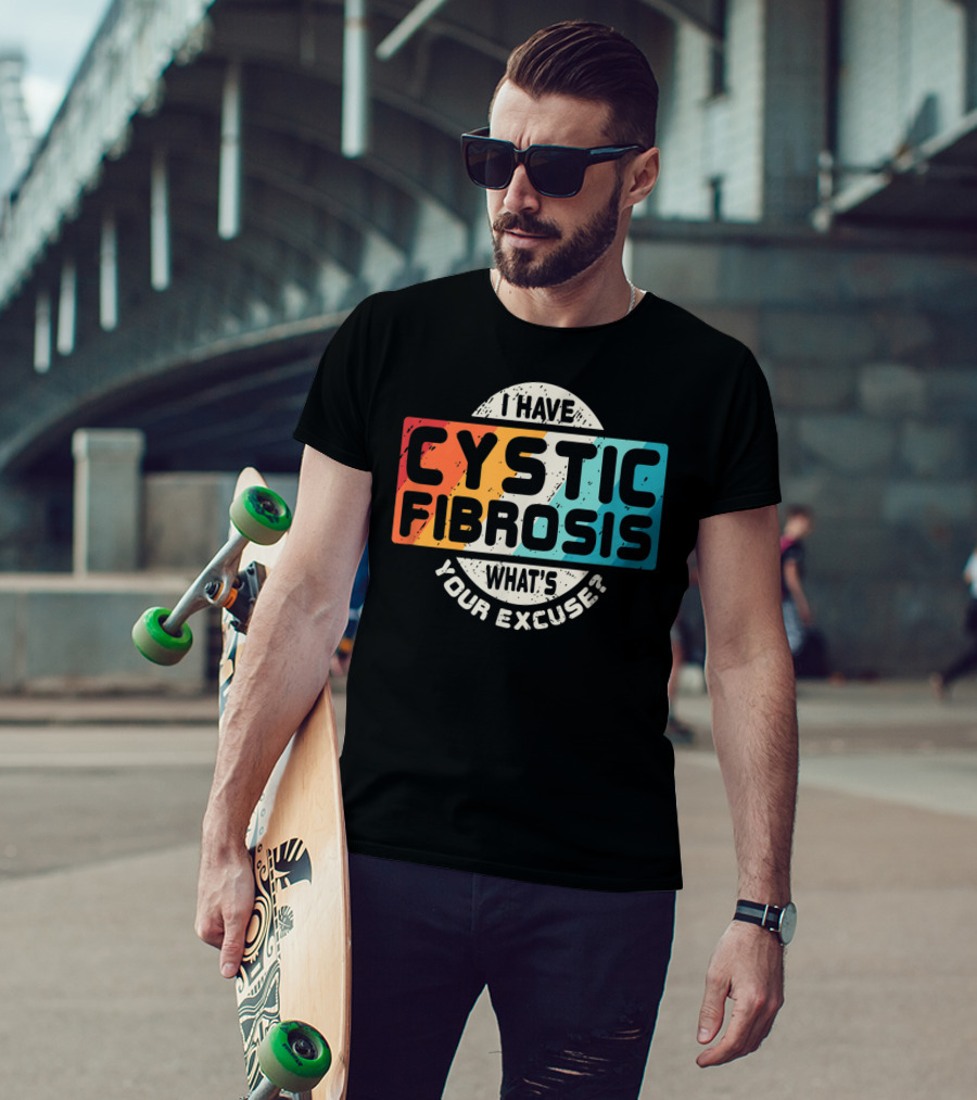 I Have Cystic Fibrosis What's Your Excuse? T-Shirt