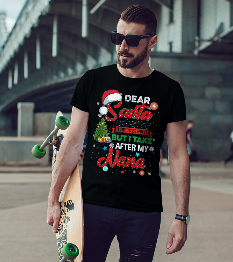 Dear Santa I Try To Be Good But I Take After My Nana T-Shirt