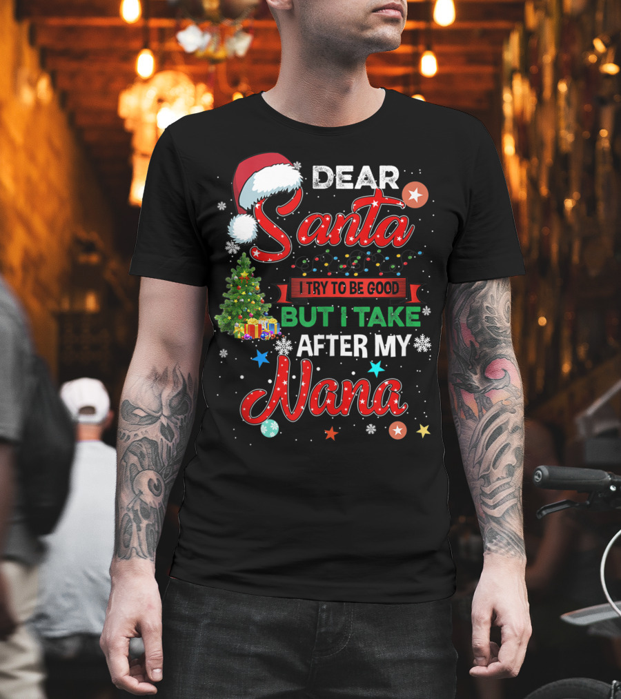 Dear Santa I Try To Be Good But I Take After My Nana T-Shirt