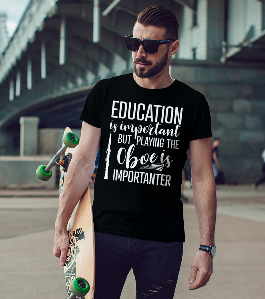 Education Is Important But Playing The Oboe Is Importanter T-Shirt