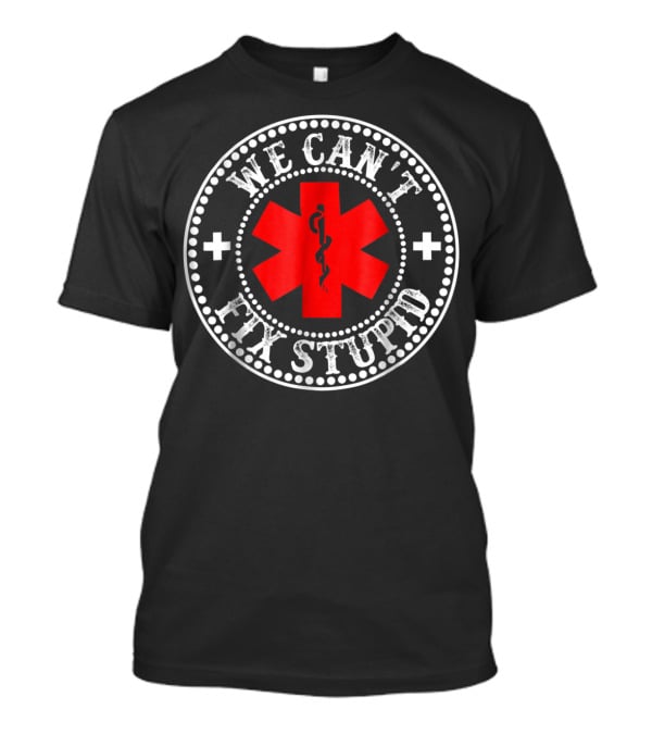 EMT Medic We Can't Fix Stupid Funny EMS Medical T-Shirt