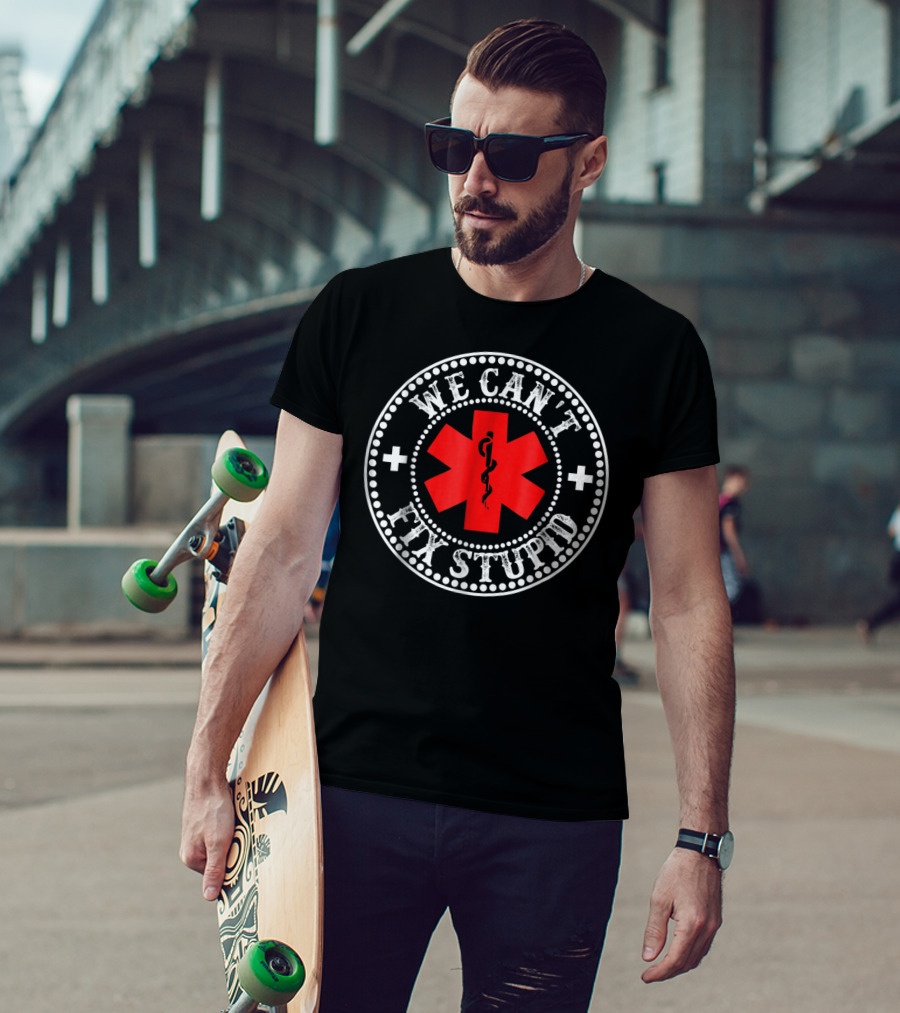EMT Medic We Can't Fix Stupid Funny EMS Medical T-Shirt