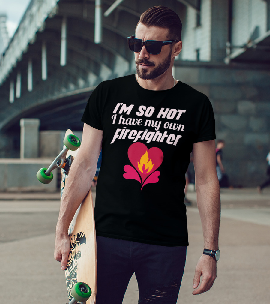 I'm So Hot I Have My Own Firefighter Heart Flame T-Shirt