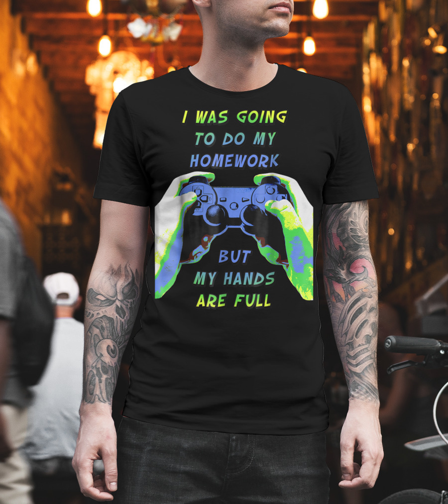 I Was Going To Do My Homework But My Hands Are Full Controller T-Shirt
