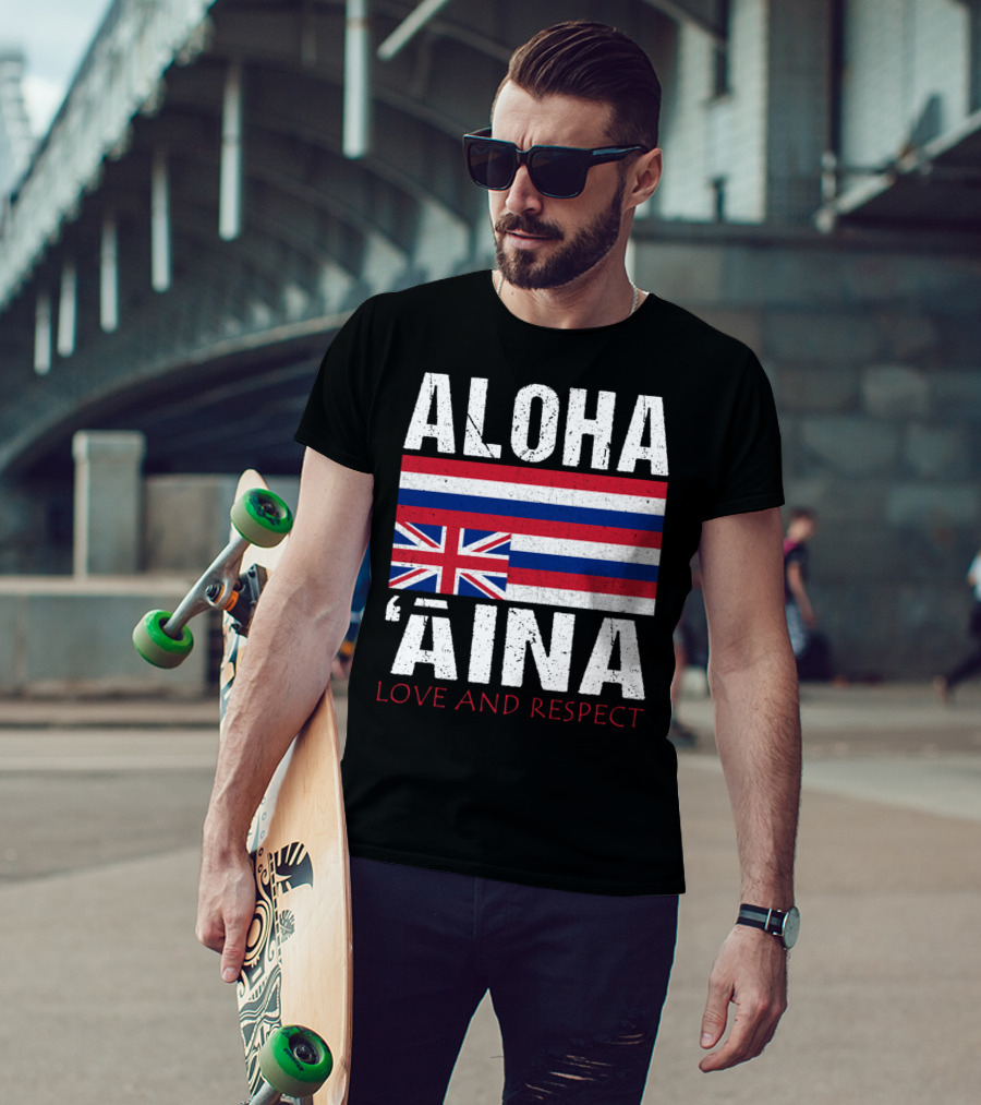 Aloha 'Aina Love And Respect Hawaiian Flag Sovereignty Independence T-Shirt
