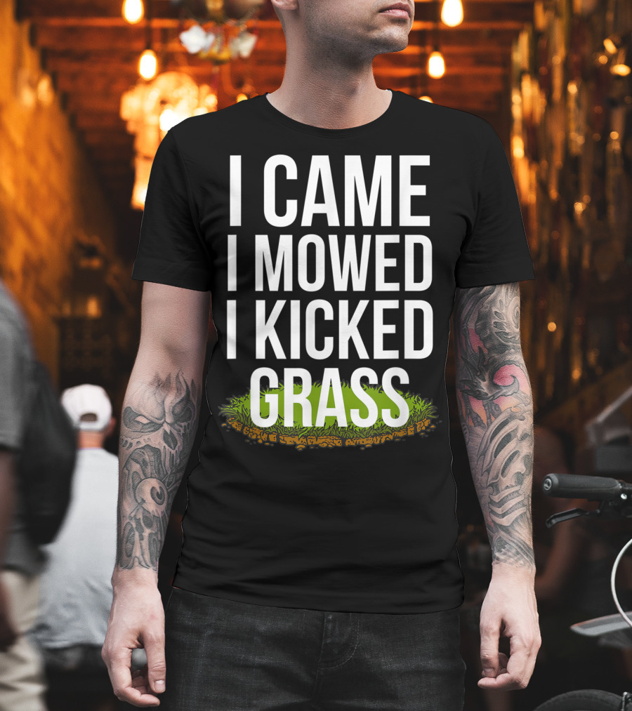 I Came I Mowed I Kicked Grass Funny Lawn Care Humor T-Shirt