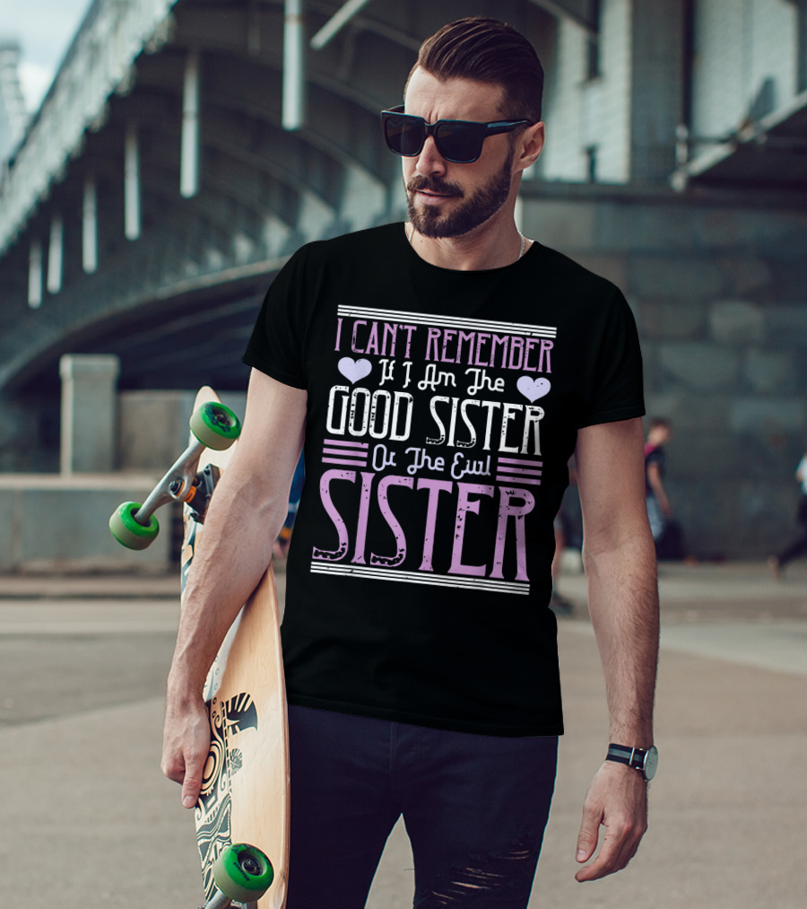 I Can't Remember If I Am The Good Sister Or The Evil Sister T-Shirt