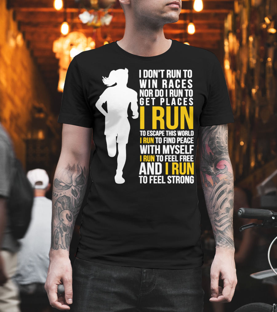 I Don't Run To Win Races Nor Do I Run To Get Places I Run To Escape This World I Run To Find Peace With Myself I Run To Feel Free And I Run To Feel Strong T-Shirt
