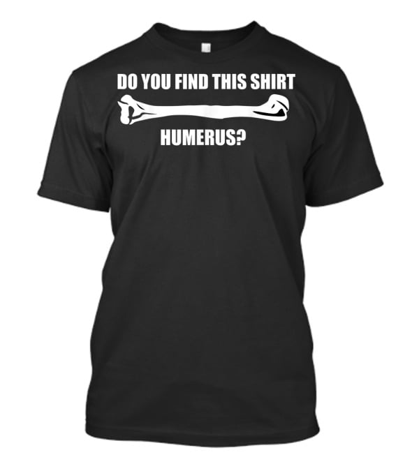 Do You Find This Shirt Humerus? T-Shirt