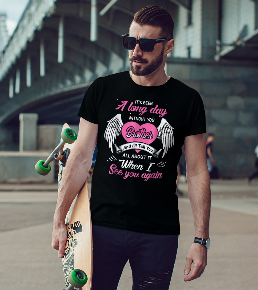 It's Been A Long Day Without You Brother And I'll Tell You All About It When I See You Again T-Shirt