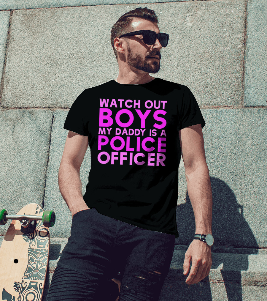 Watch Out Boys My Daddy Is A Police Officer T-Shirt