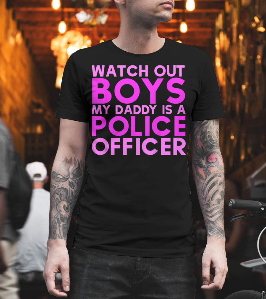 Watch Out Boys My Daddy Is A Police Officer T-Shirt