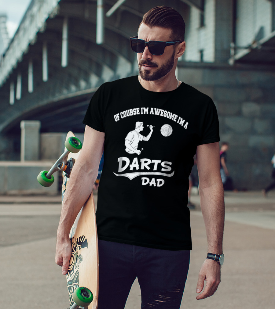 Of Course I'm Awesome I'm A Darts Dad T-Shirt