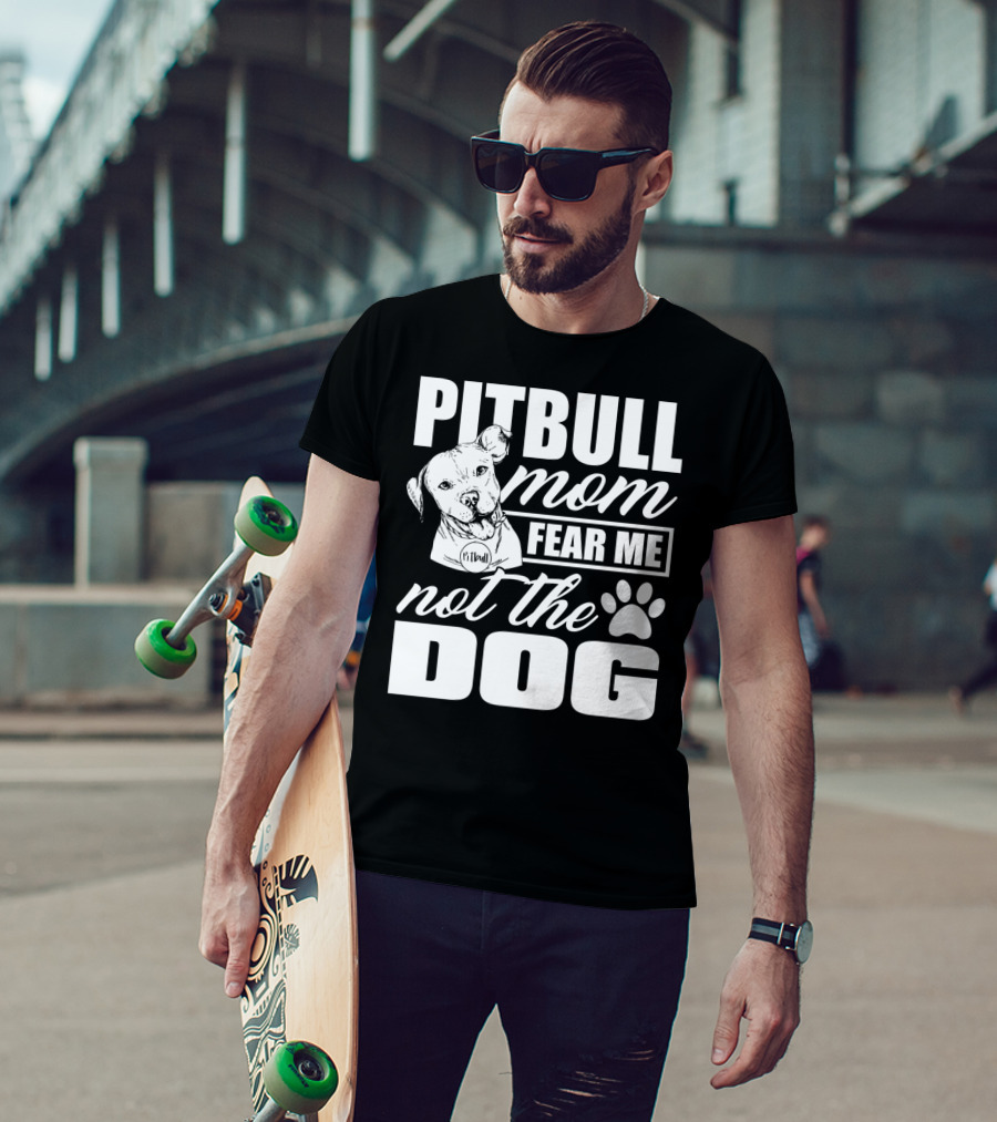Pitbull Mom Fear Me Not The Dog With Cute Pitbull T-Shirt