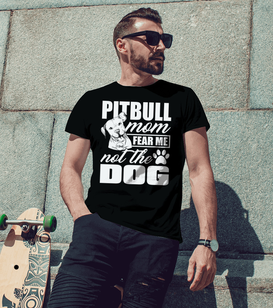 Pitbull Mom Fear Me Not The Dog With Cute Pitbull T-Shirt