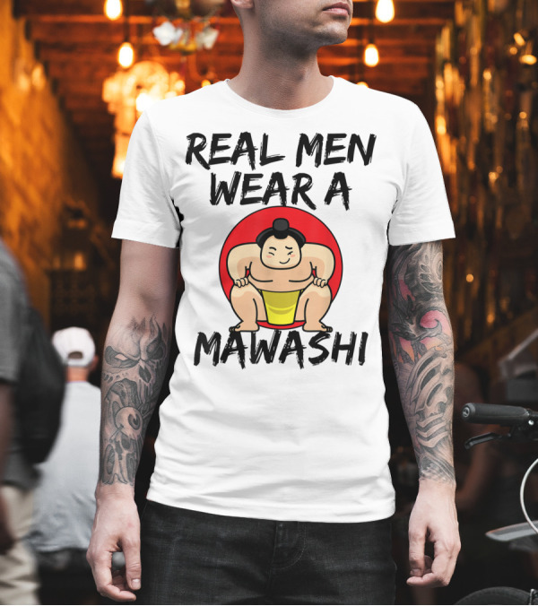 Real Men Wear A Mawashi Funny Sumo Wrestler T-Shirt Real Men Wear A Mawashi Funny Sumo Wrestler T-Shirt