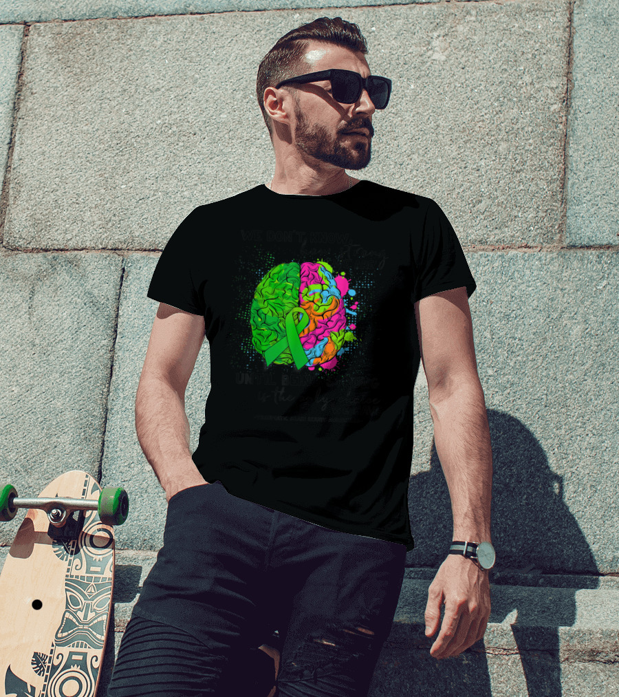 Tbi Awareness We Don't Know How Strong We Are Until Being Strong Is The Only Choice We Have Traumatic Brain Injury T-Shirt