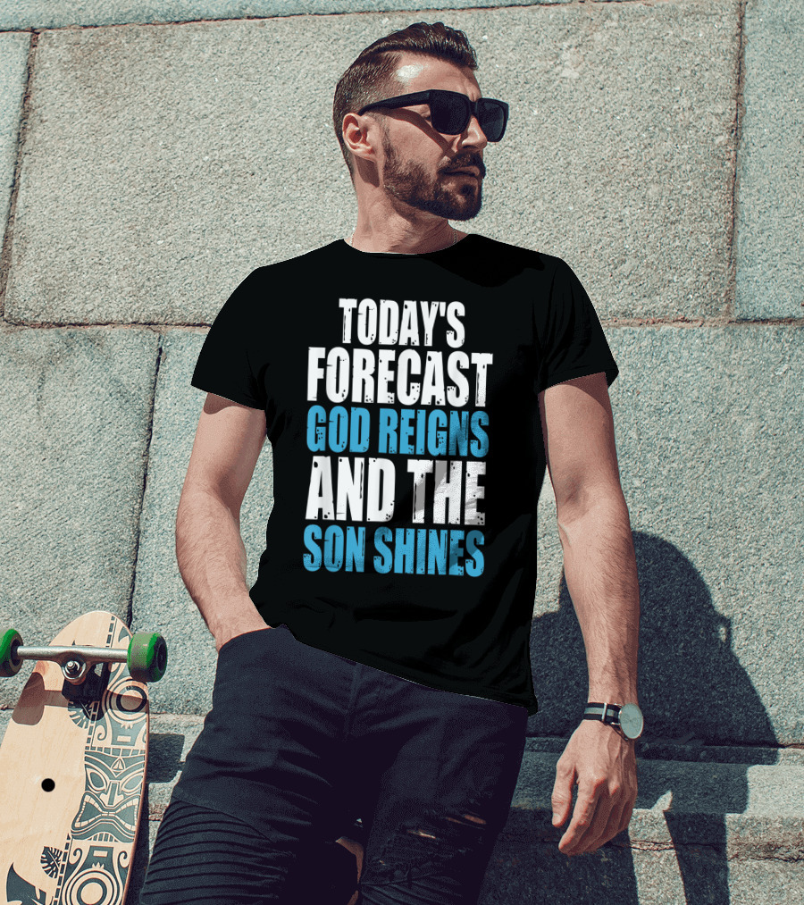 Today's Forecast God Reigns And The Son Shines Christian Inspirational Message T-Shirt