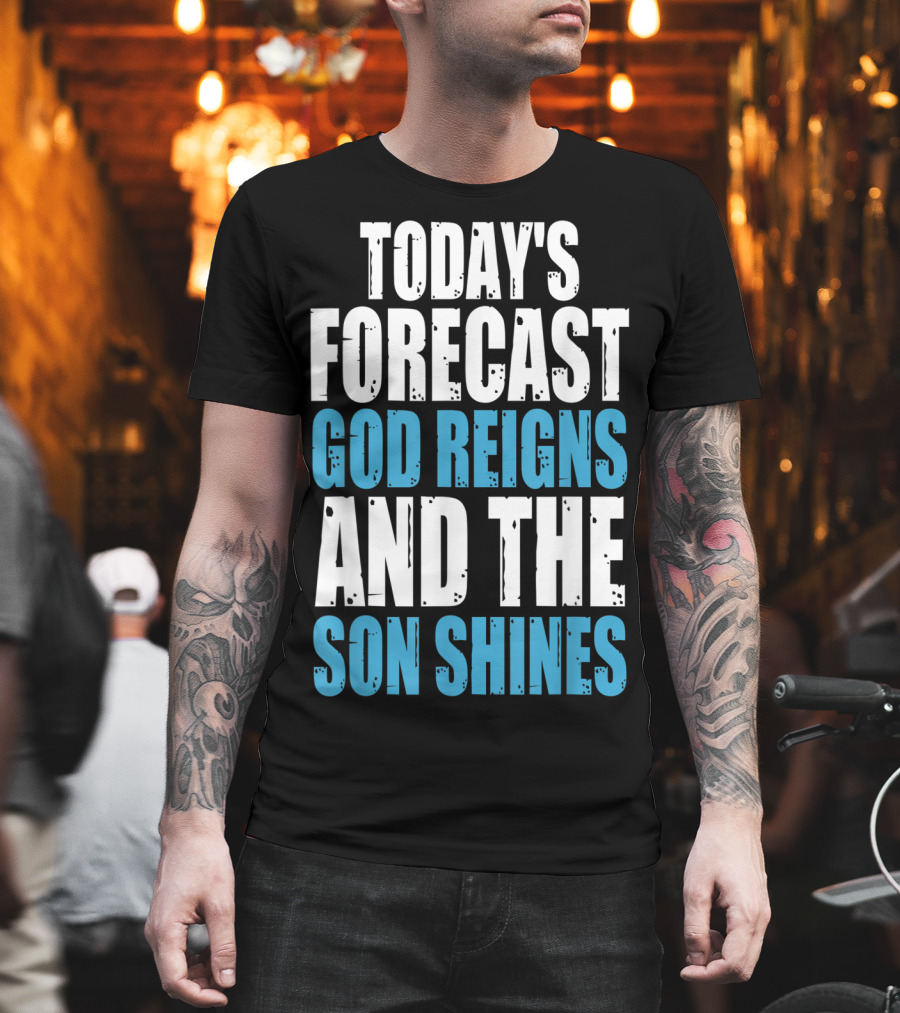 Today's Forecast God Reigns And The Son Shines Christian Inspirational Message T-Shirt