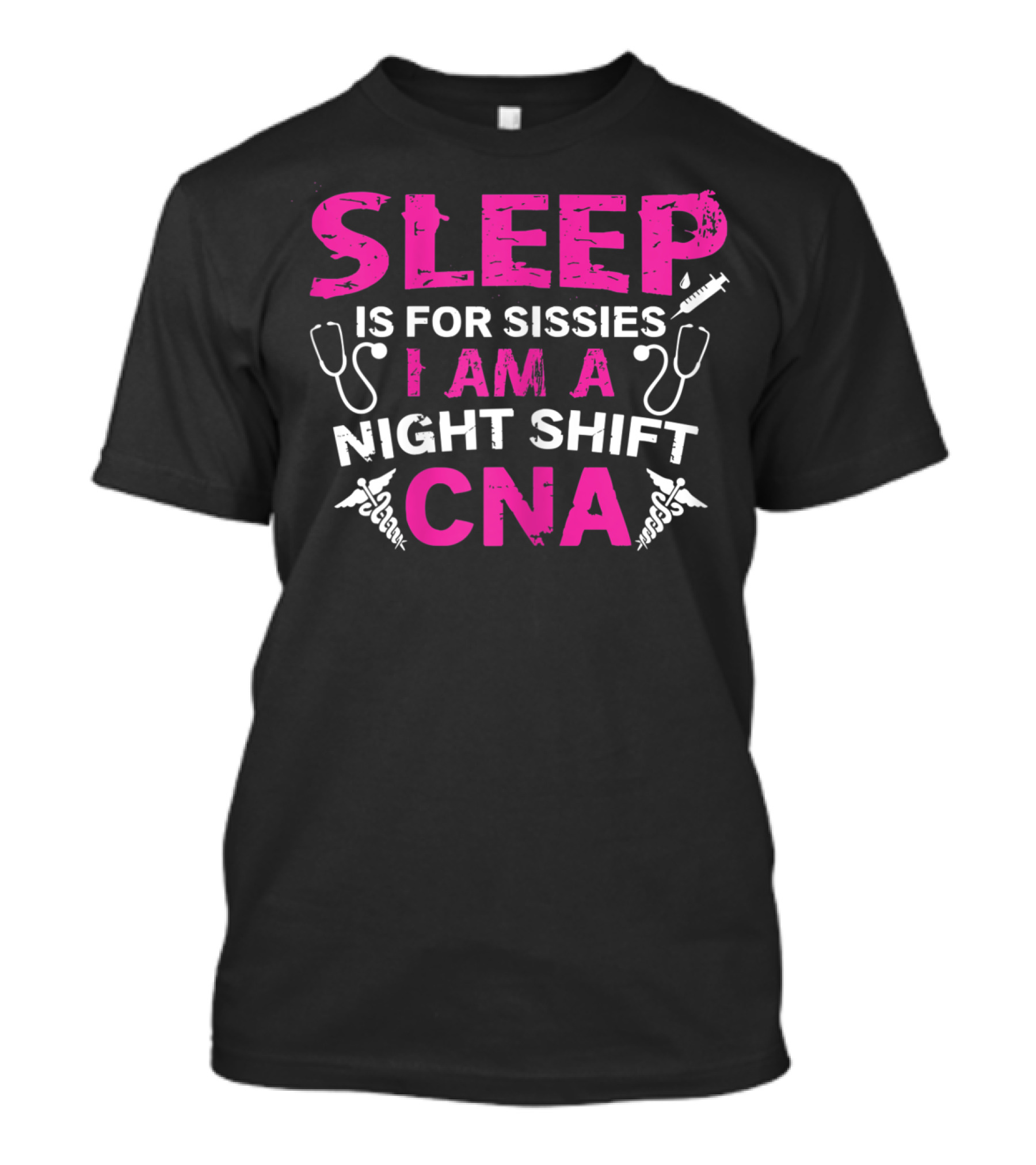 Sleep Is For Sissies I Am A Night Shift CNA T-Shirt