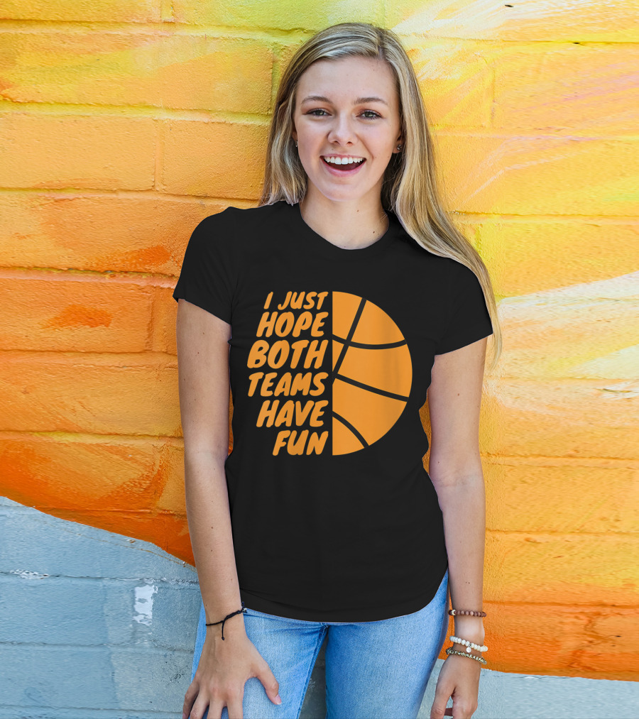 I Just Hope Both Teams Have Fun Basketball Motif T-Shirt